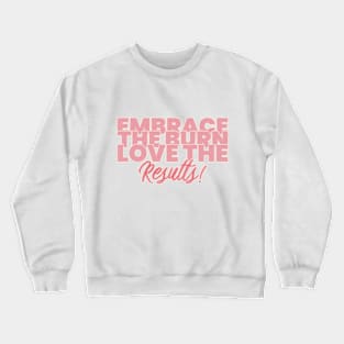 Embrace the burn, love the results Crewneck Sweatshirt